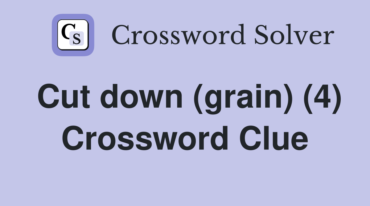 Cut down (grain) (4) Crossword Clue