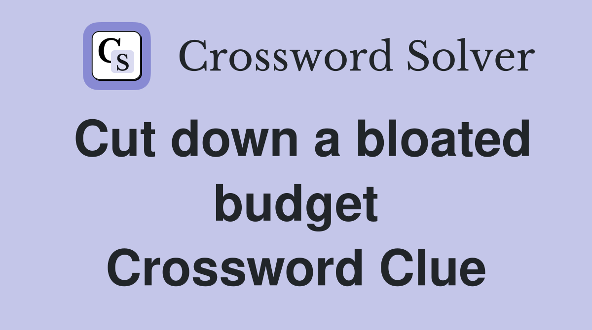 Cut down a bloated budget Crossword Clue
