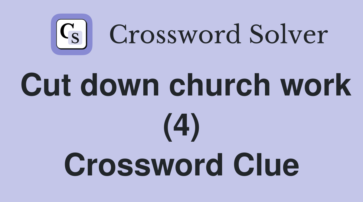 Cut down church work (4) Crossword Clue