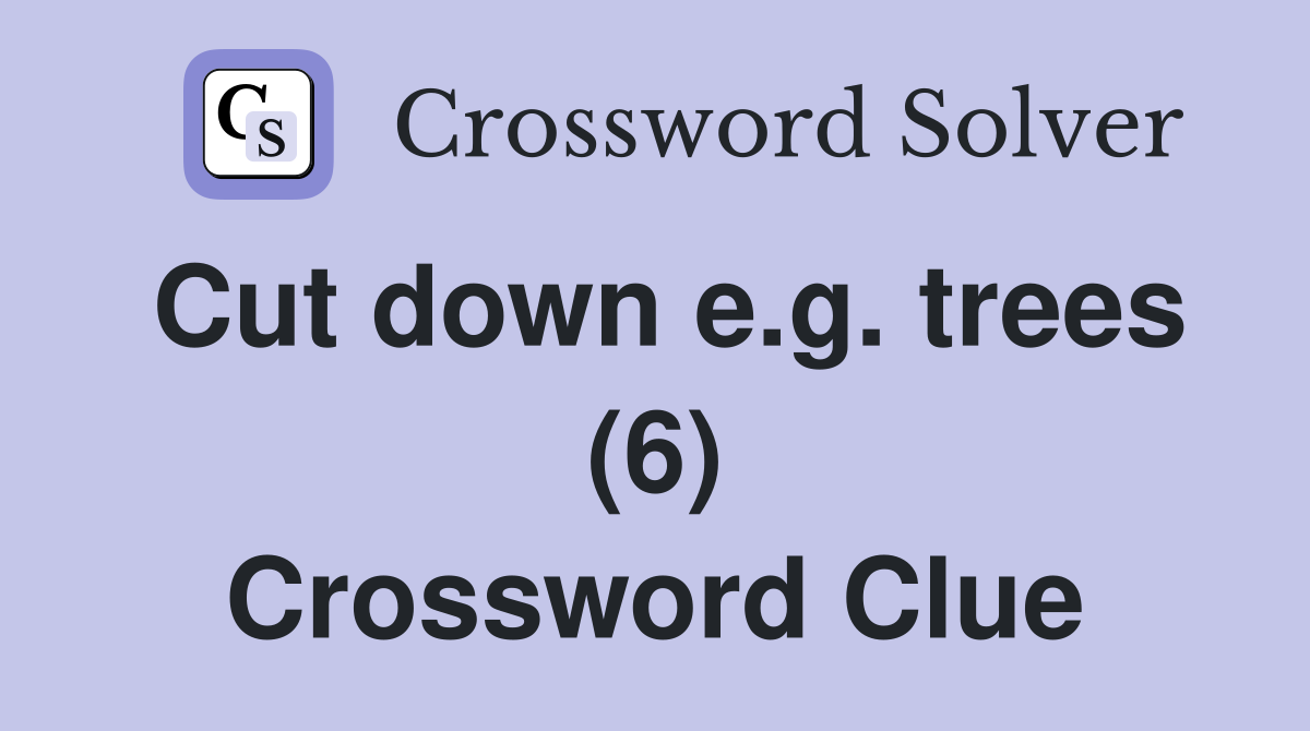 Cut down e.g. trees (6) Crossword Clue