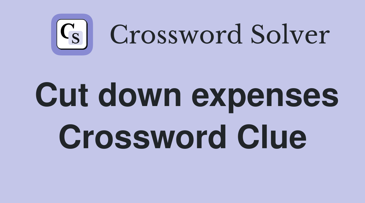 Cut down expenses Crossword Clue