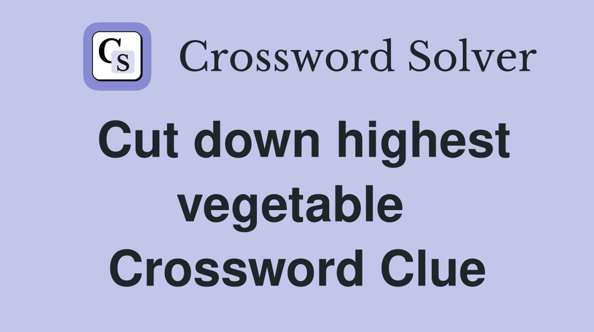 Cut down highest vegetable  Crossword Clue