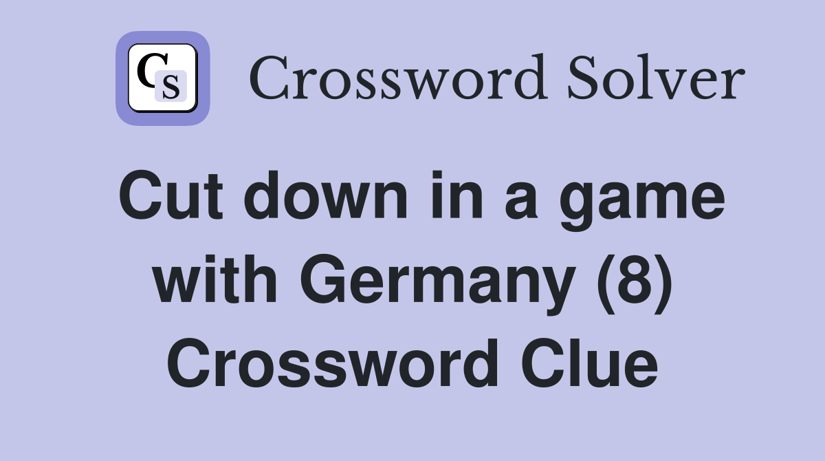 Cut down in a game with Germany (8) Crossword Clue