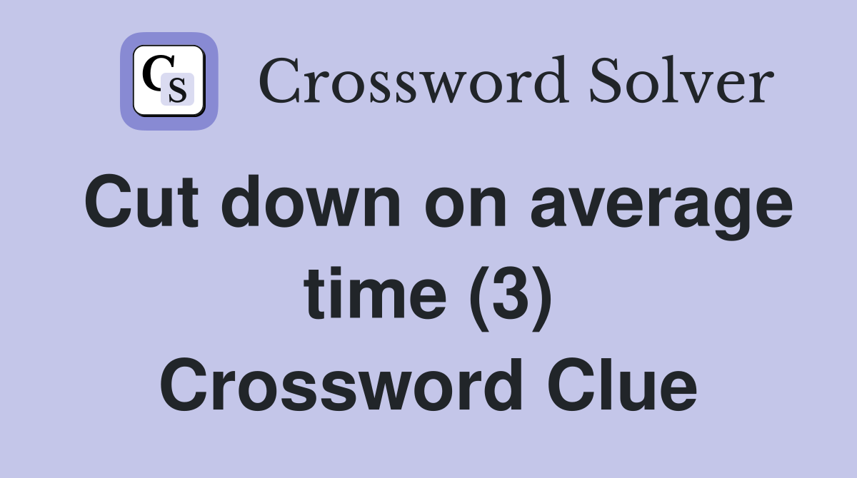 Cut down on average time (3) Crossword Clue