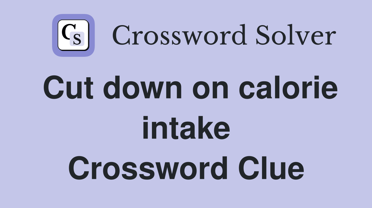 Cut down on calorie intake Crossword Clue