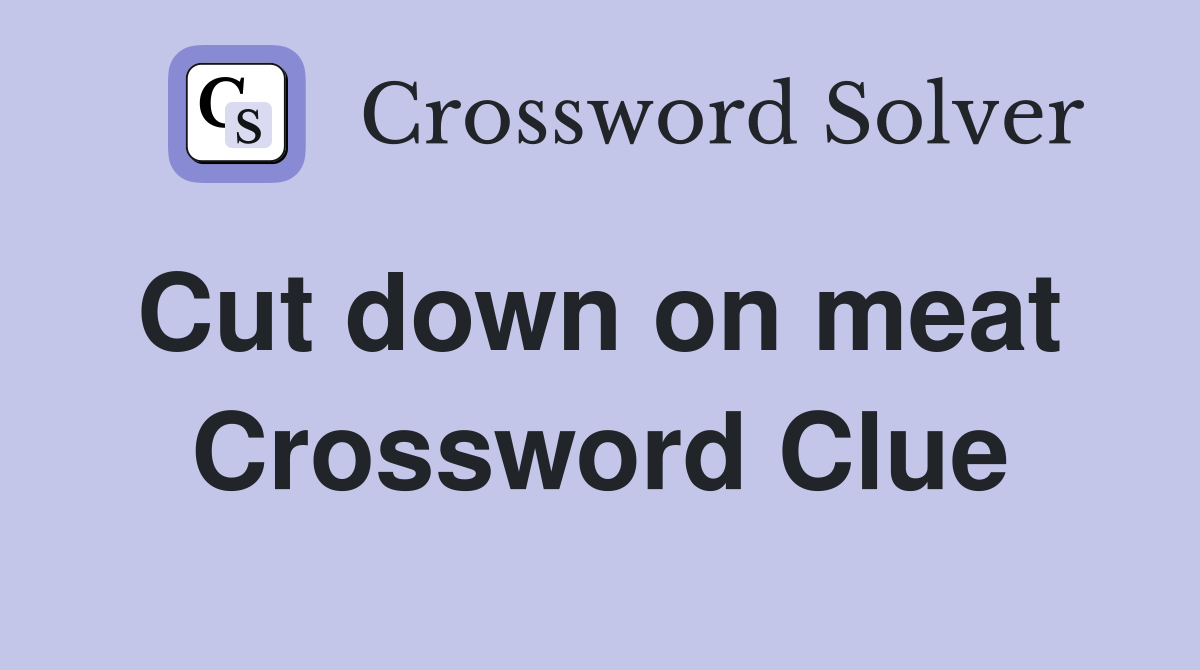 Cut down on meat  Crossword Clue