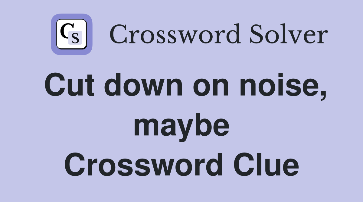 Cut down on noise, maybe Crossword Clue