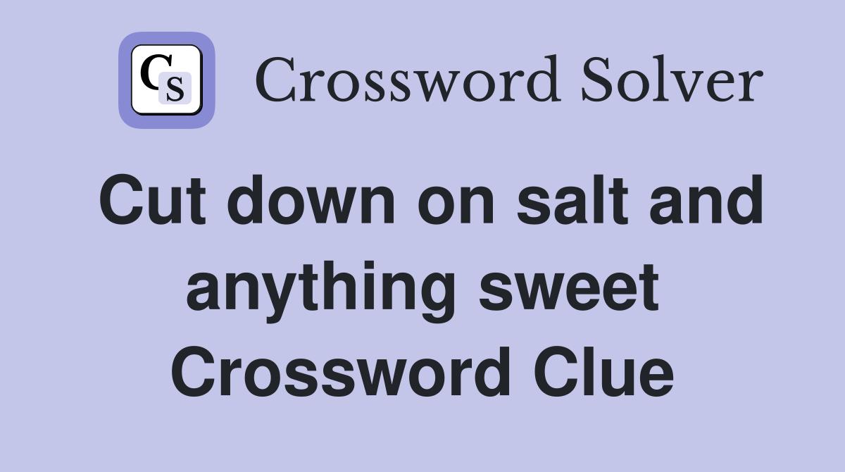 Cut down on salt and anything sweet Crossword Clue