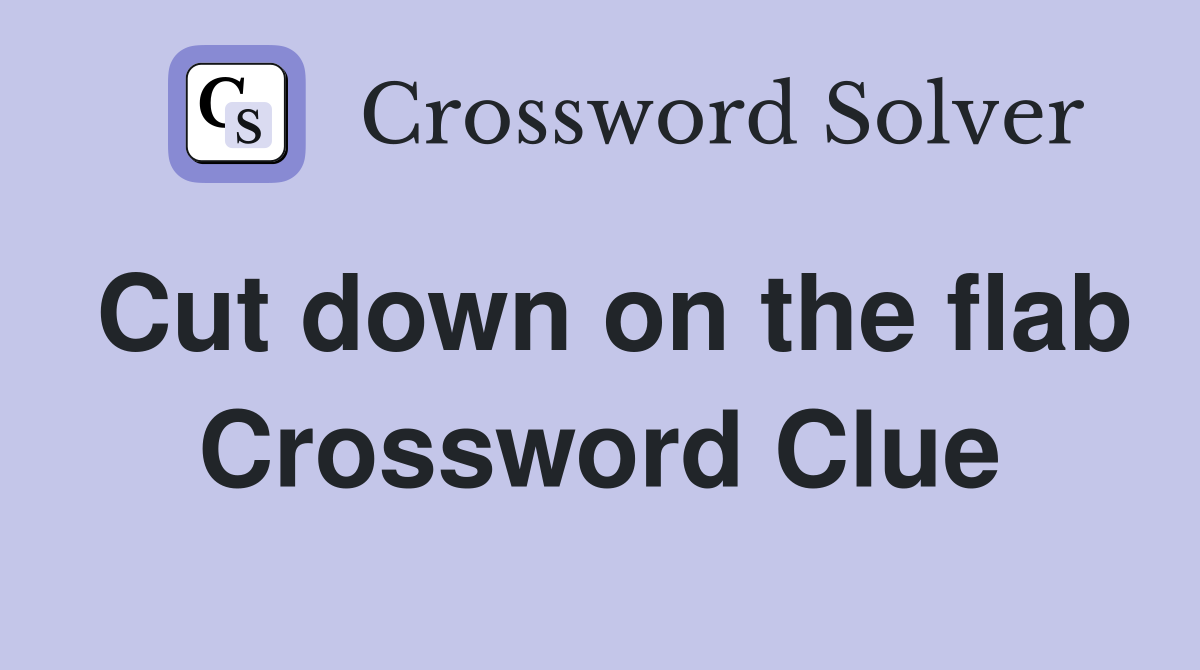 Cut down on the flab Crossword Clue