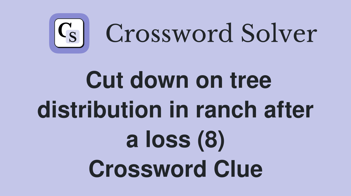 Cut down on tree distribution in ranch after a loss (8) Crossword Clue