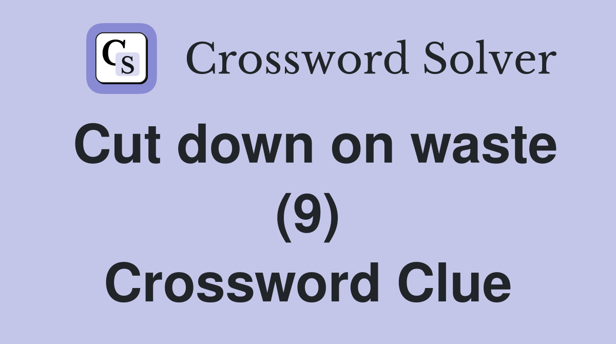Cut down on waste (9) Crossword Clue