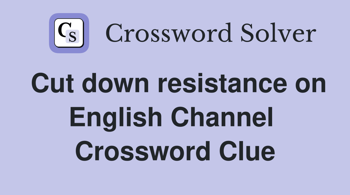 Cut down resistance on English Channel  Crossword Clue