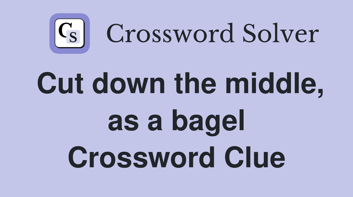 Cut down the middle, as a bagel Crossword Clue