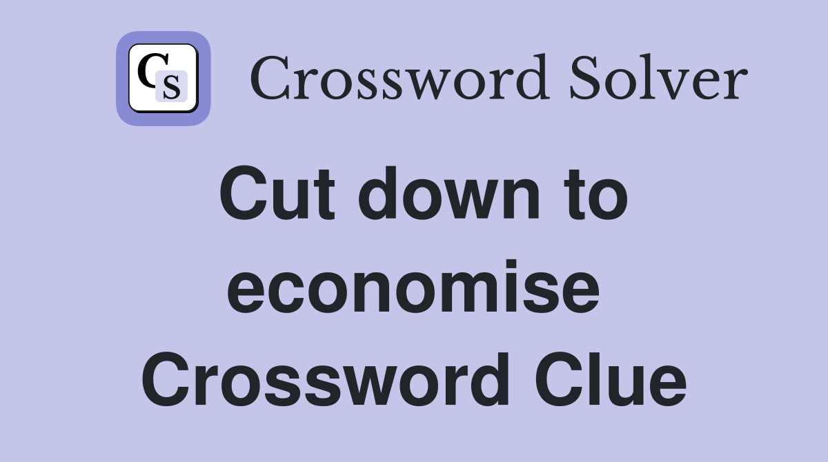 Cut down to economise Crossword Clue
