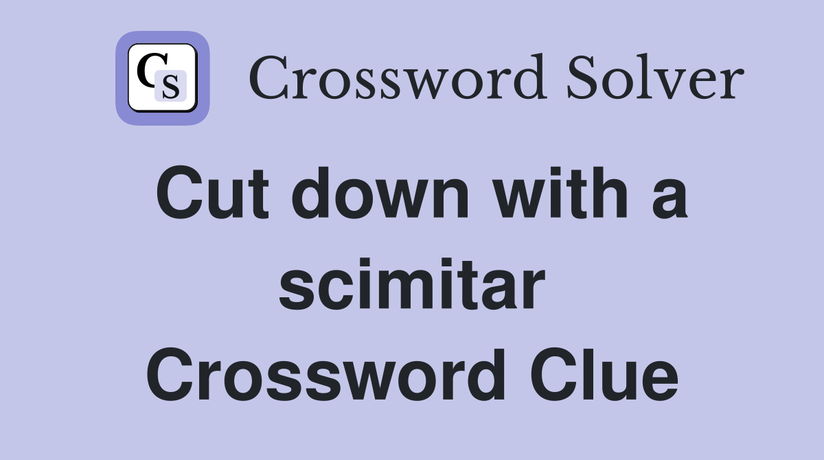 Cut down with a scimitar Crossword Clue