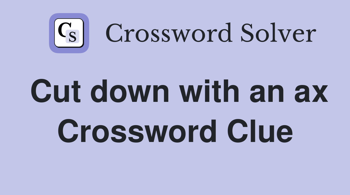 Cut down with an ax Crossword Clue