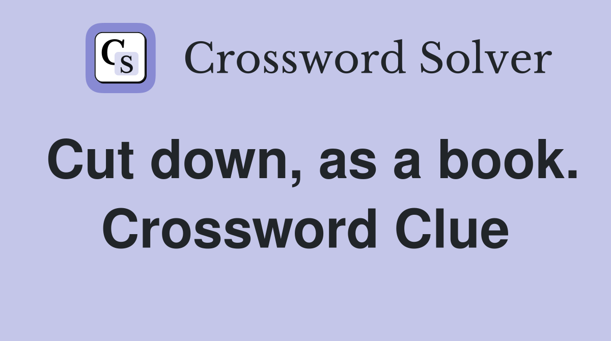Cut down, as a book. Crossword Clue