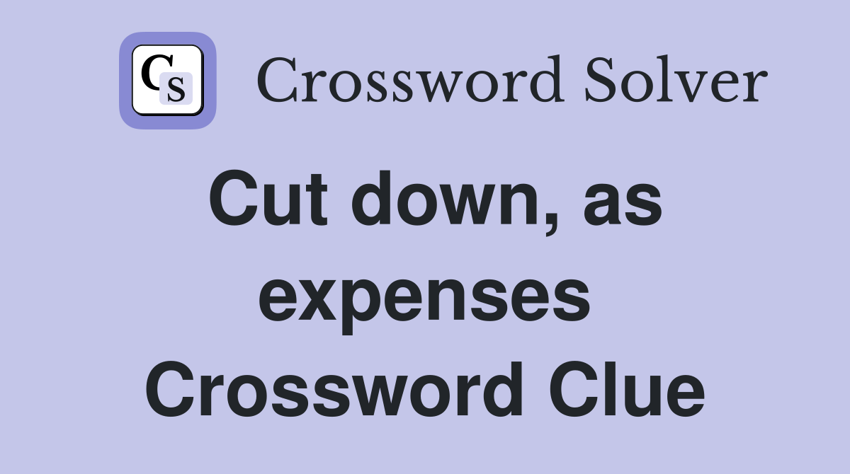 Cut down, as expenses Crossword Clue