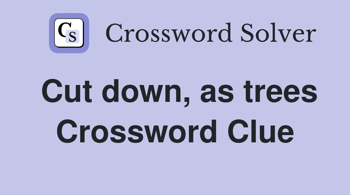 Cut down, as trees Crossword Clue