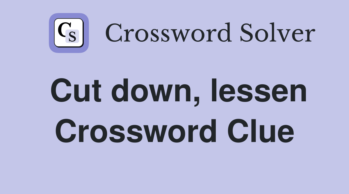 Cut down, lessen Crossword Clue
