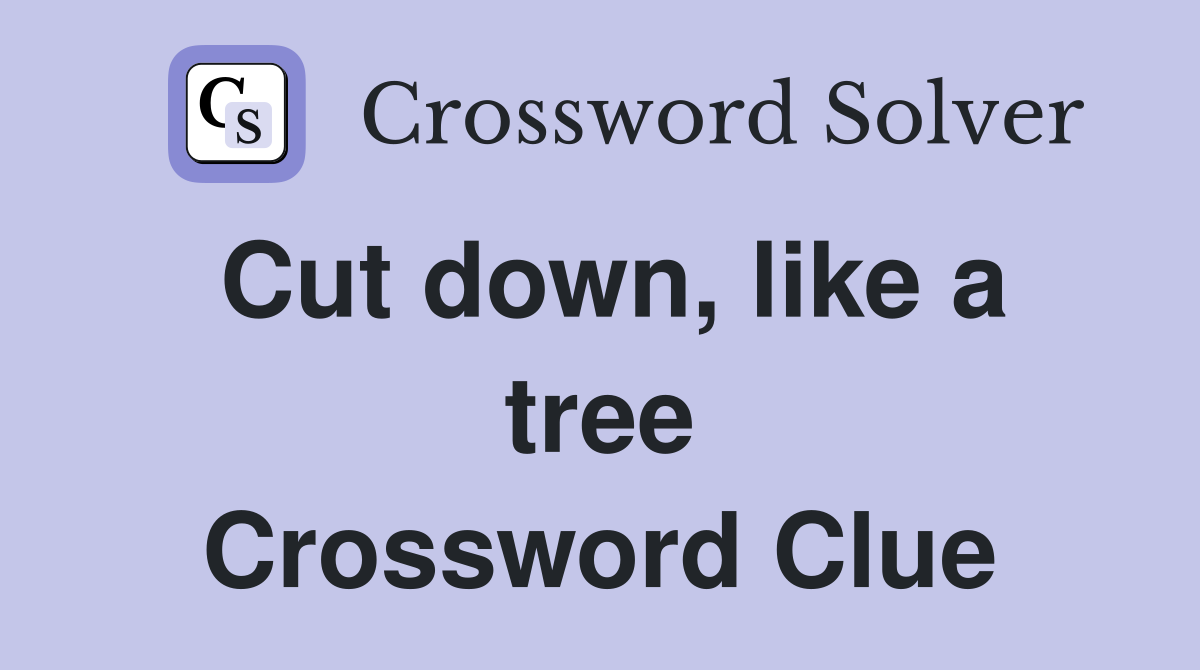 Cut down, like a tree Crossword Clue