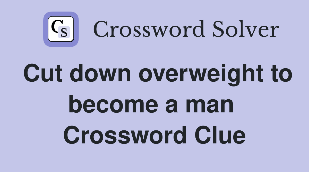 Cut down overweight to become a man  Crossword Clue
