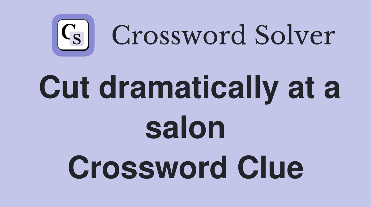 Cut dramatically at a salon Crossword Clue