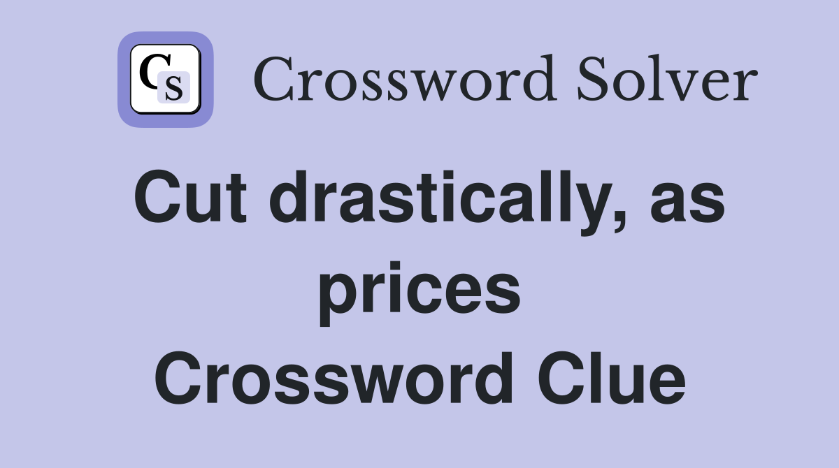 Cut drastically, as prices Crossword Clue
