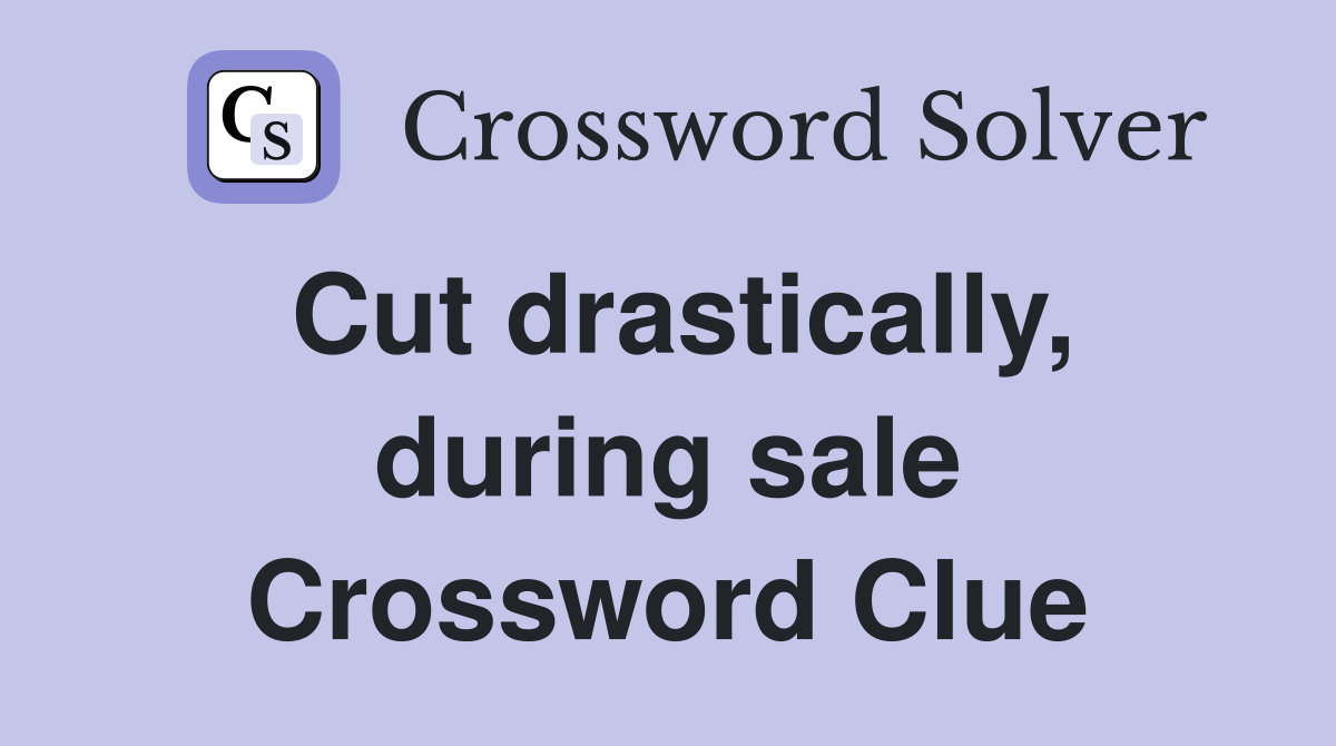 Cut drastically, during sale Crossword Clue