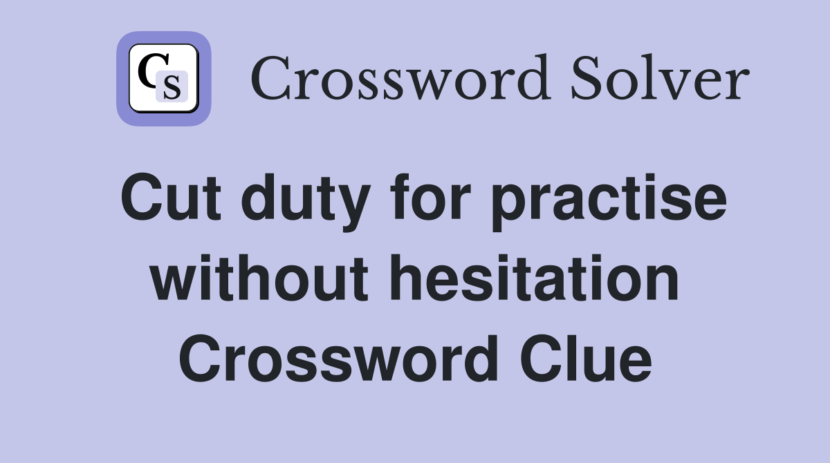 Cut duty for practise without hesitation Crossword Clue
