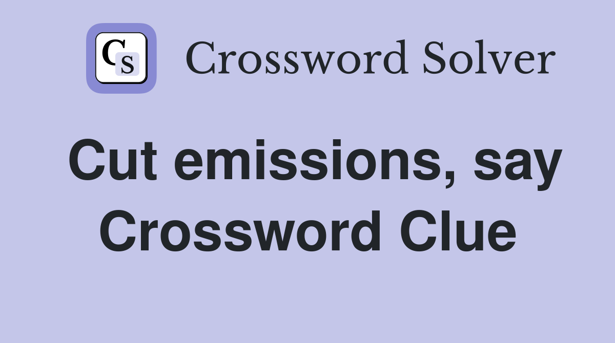 Cut emissions, say Crossword Clue