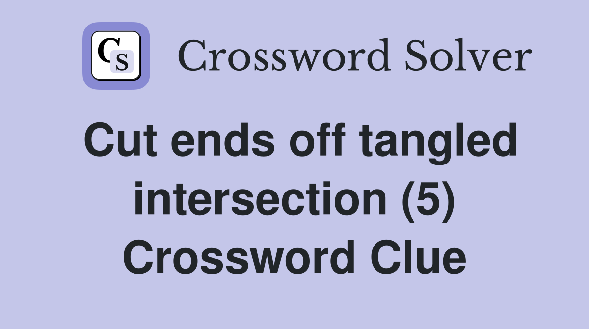 Cut ends off tangled intersection (5) Crossword Clue