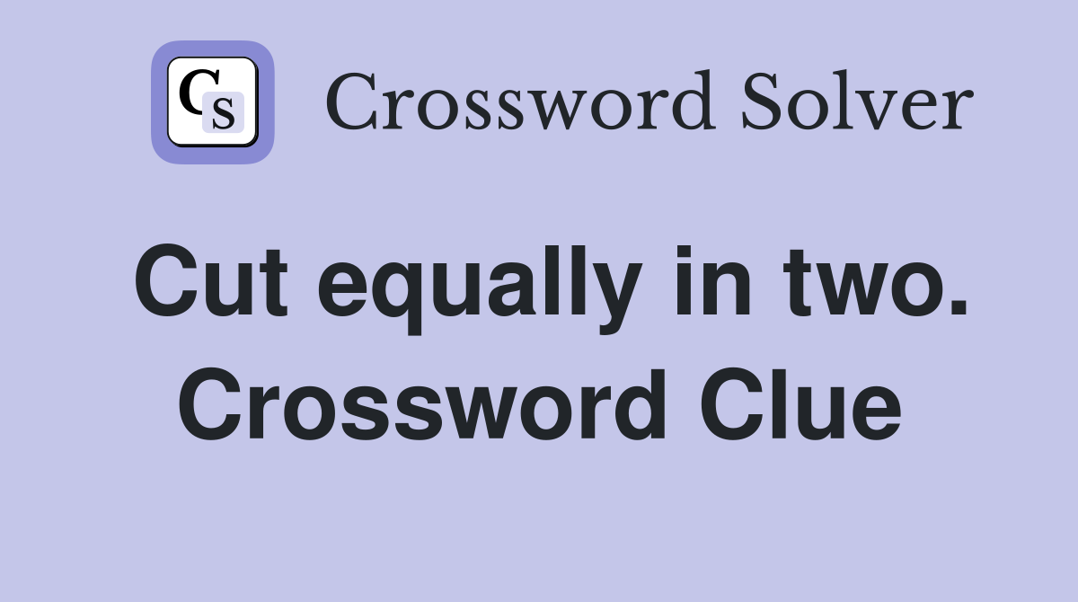 Cut equally in two. Crossword Clue