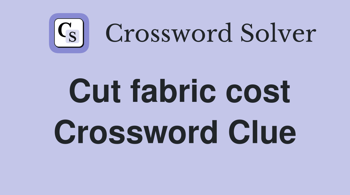 Cut fabric cost Crossword Clue
