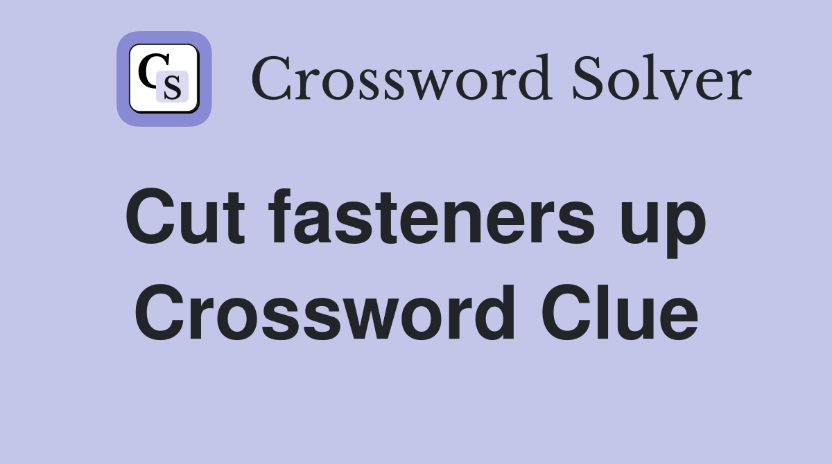 Cut fasteners up  Crossword Clue