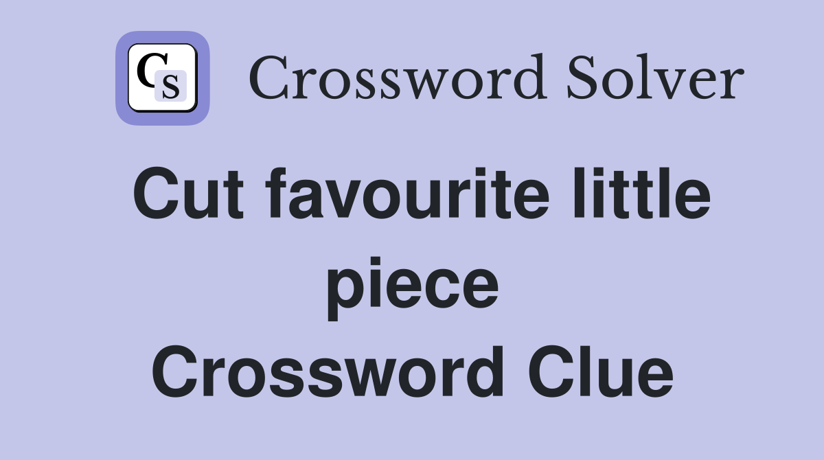 Cut favourite little piece Crossword Clue