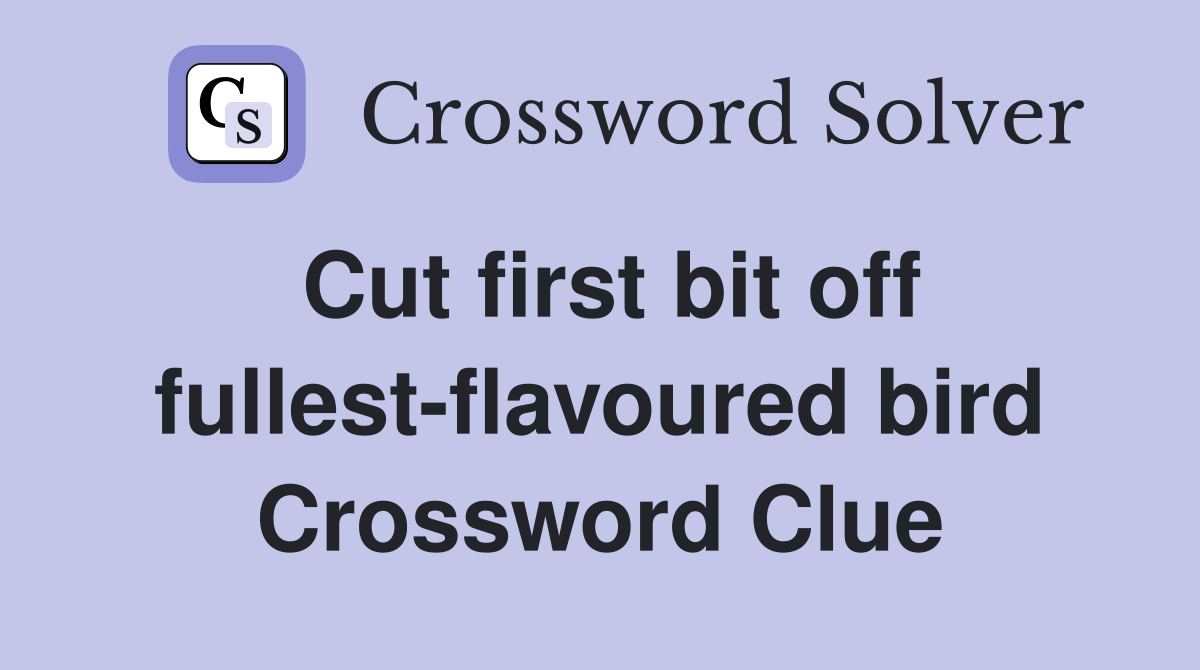 Cut first bit off fullest-flavoured bird Crossword Clue