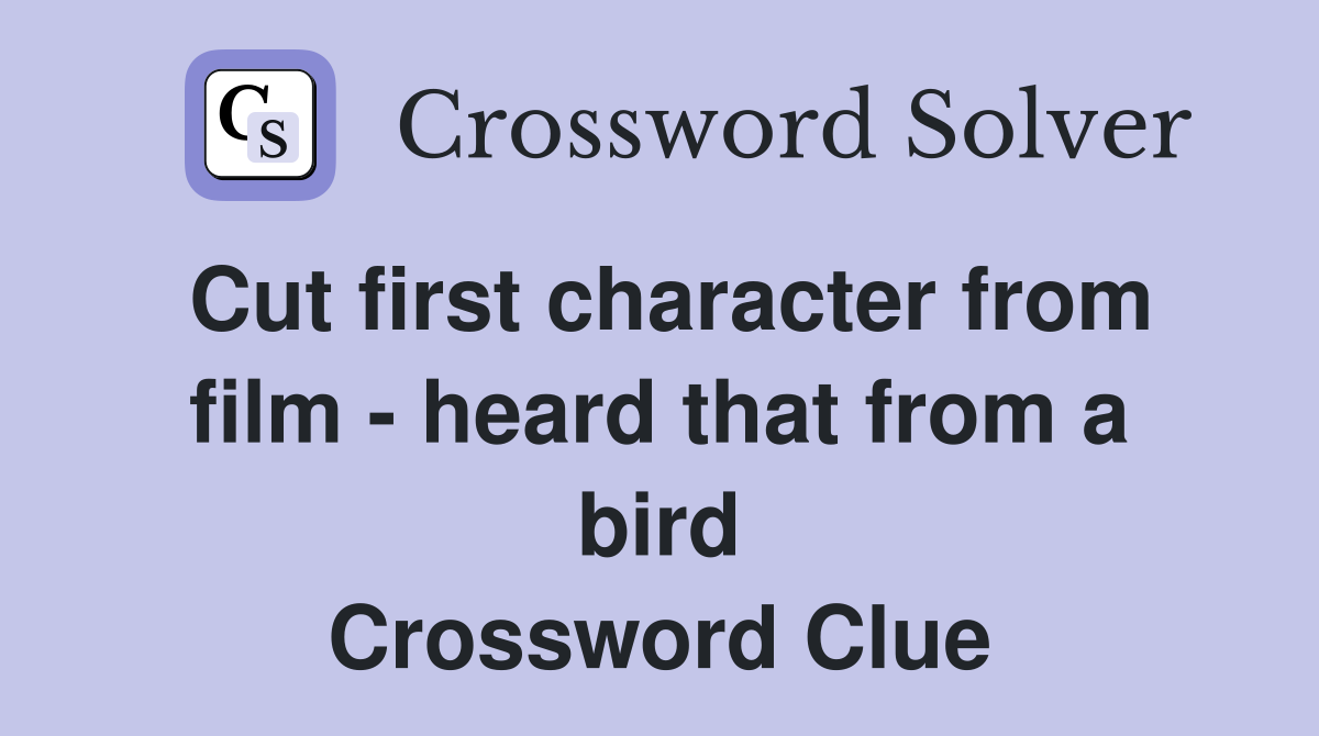 Cut first character from film - heard that from a bird Crossword Clue