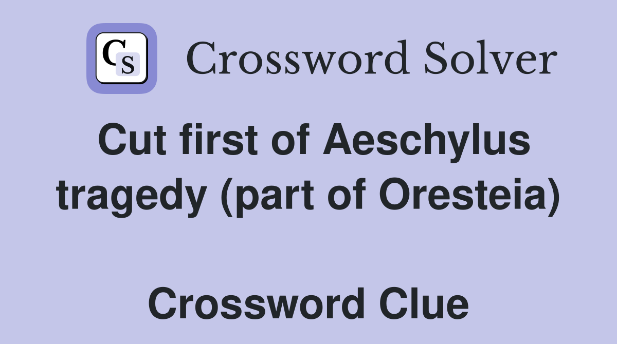 Cut first of Aeschylus tragedy (part of Oresteia)  Crossword Clue