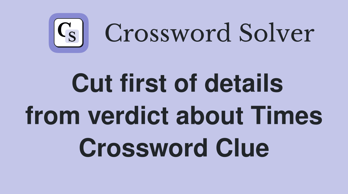 Cut first of details from verdict about Times Crossword Clue