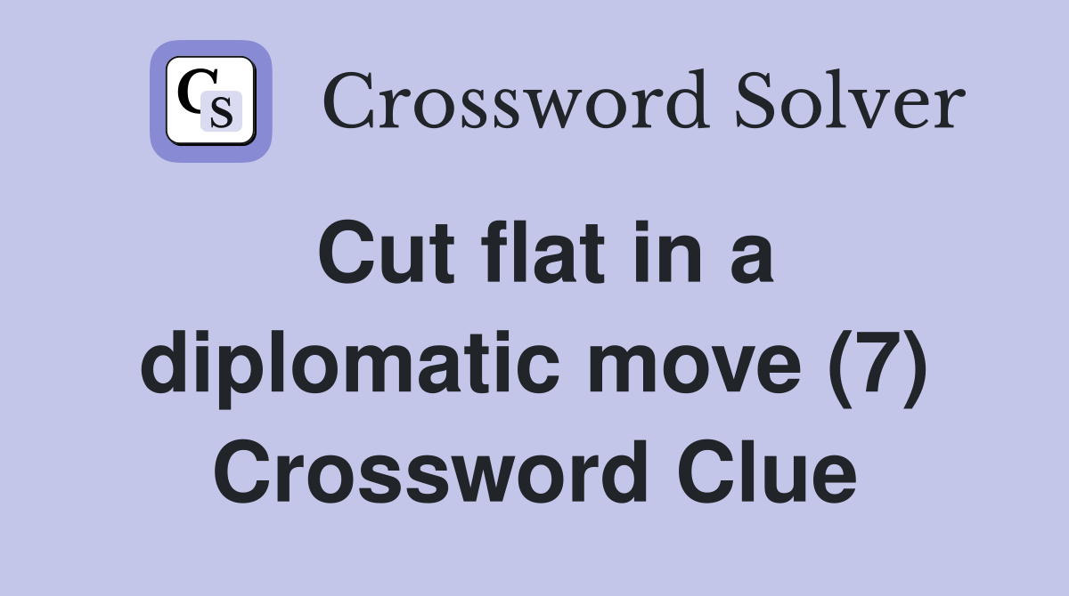 Cut flat in a diplomatic move (7) Crossword Clue