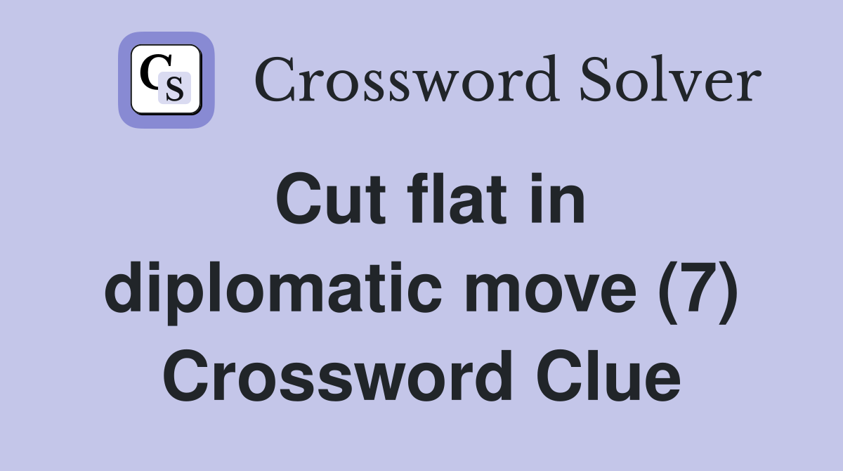 Cut flat in diplomatic move (7) Crossword Clue