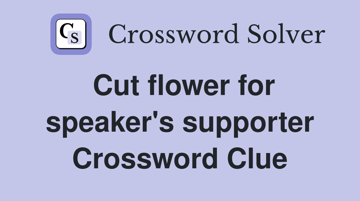 Cut flower for speaker's supporter Crossword Clue