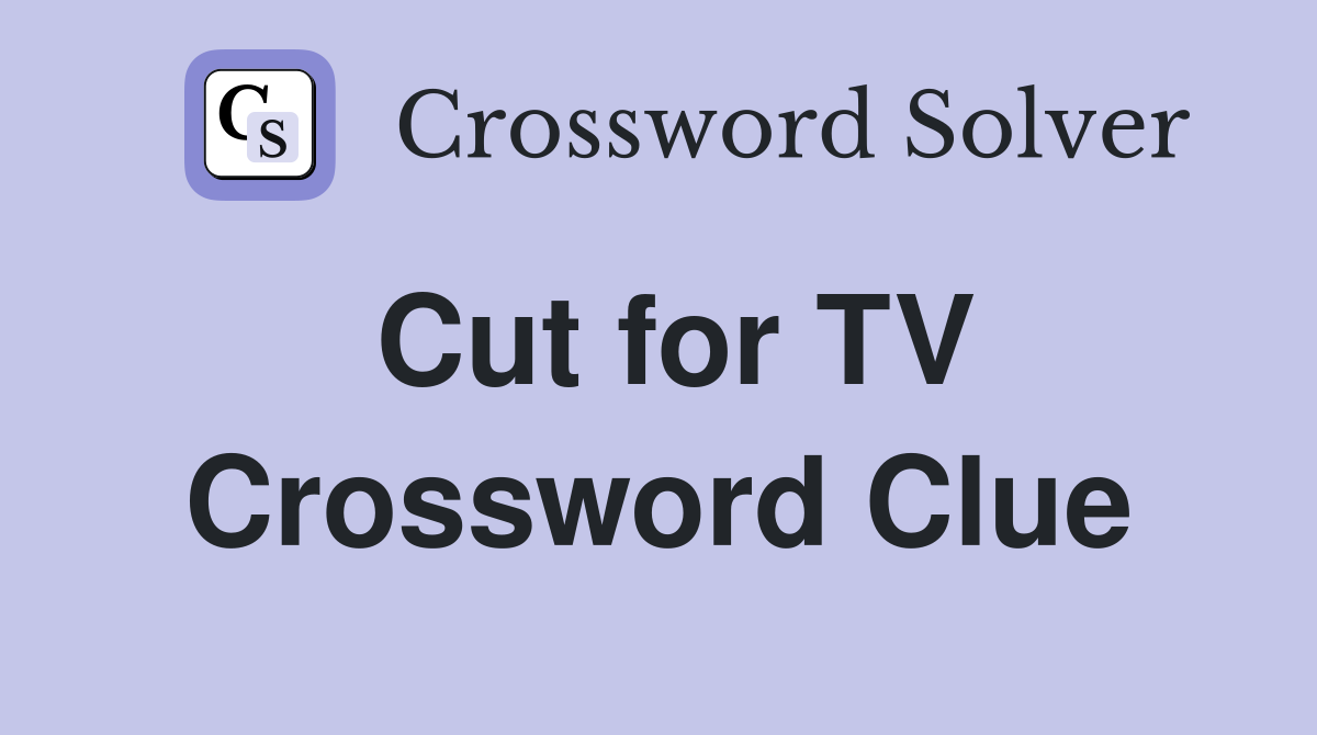 Cut for TV Crossword Clue