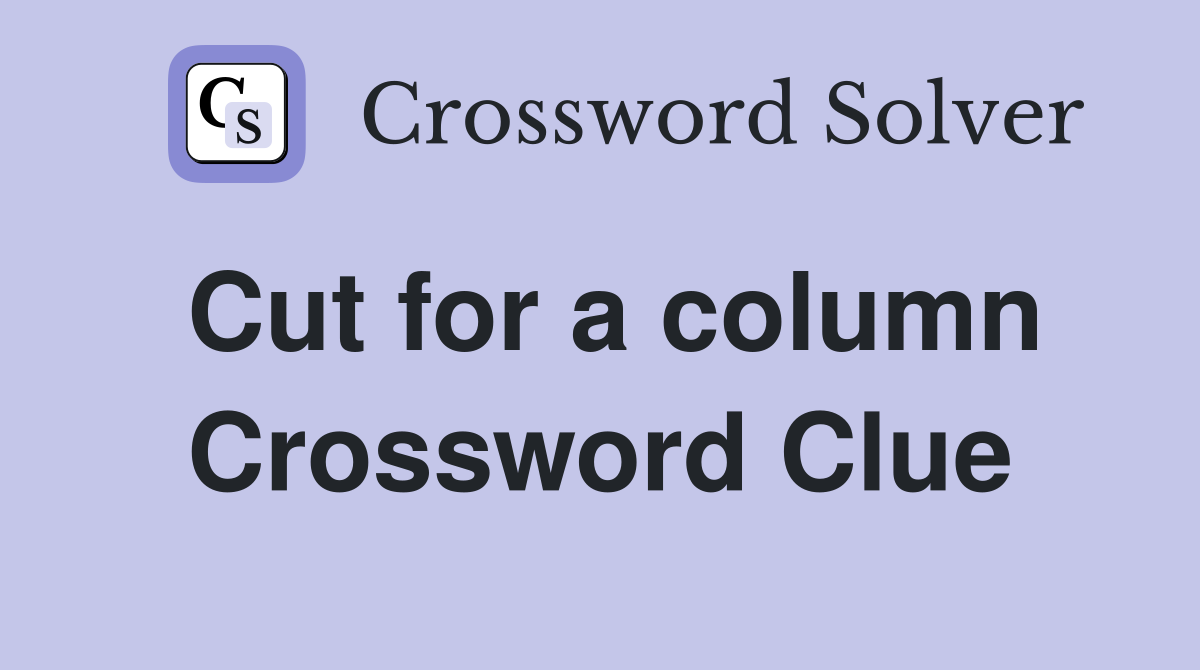 Cut for a column Crossword Clue