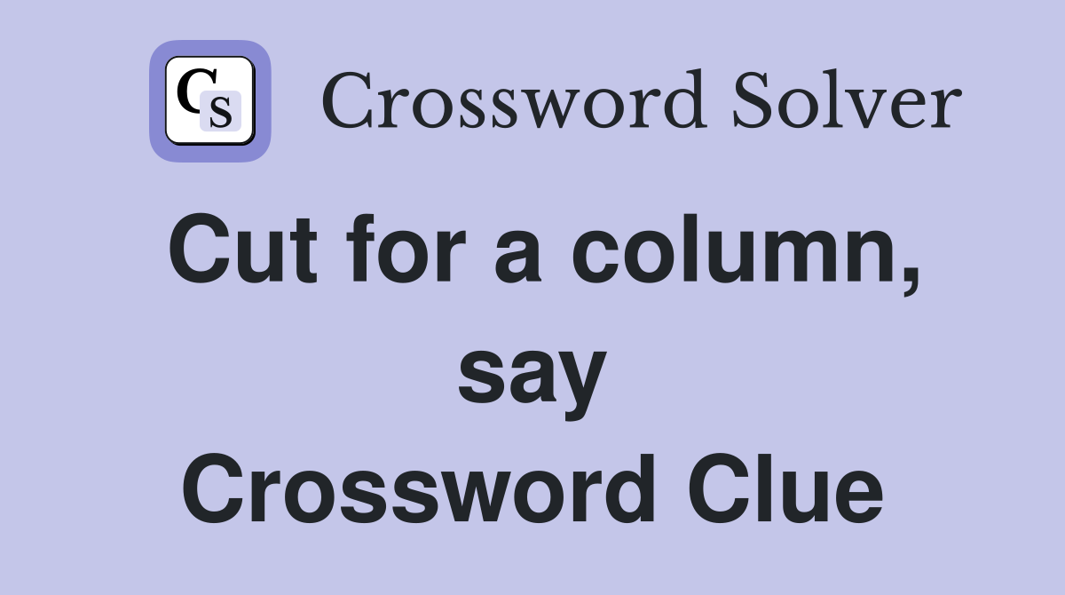 Cut for a column, say Crossword Clue