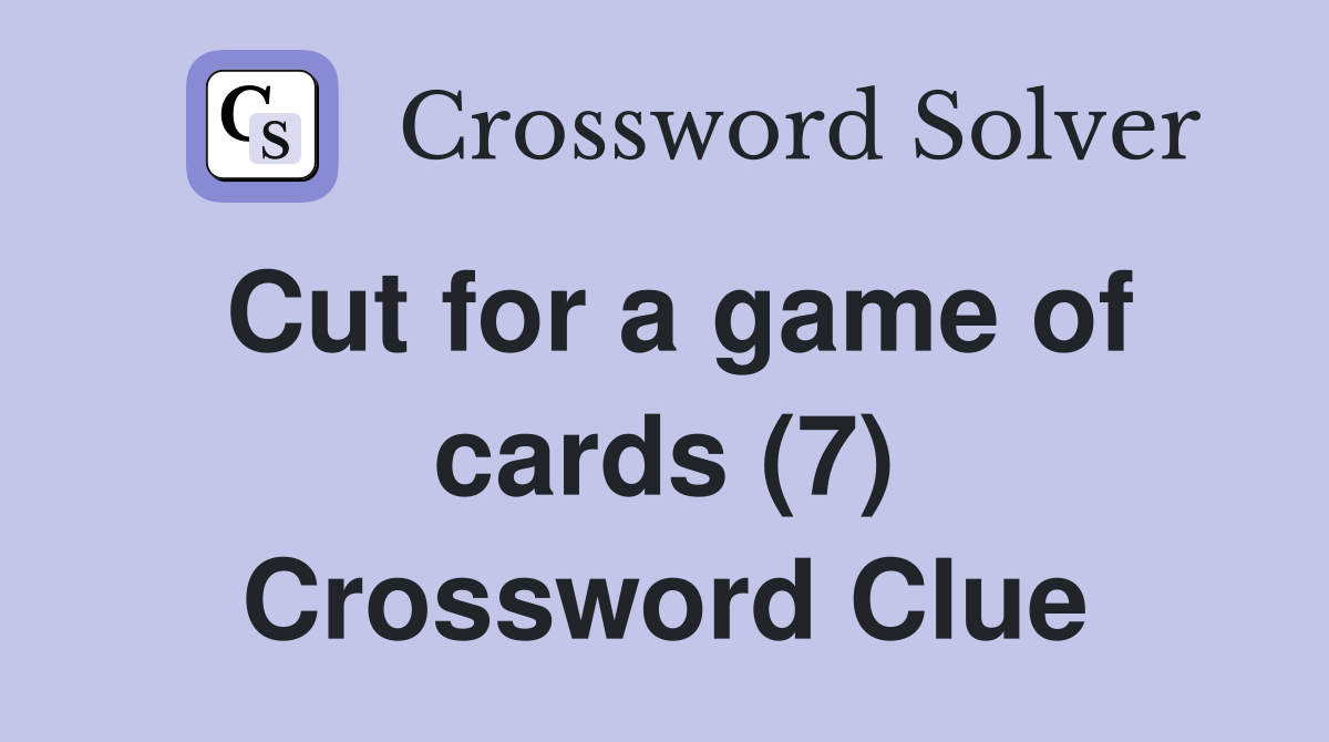 Cut for a game of cards (7) Crossword Clue