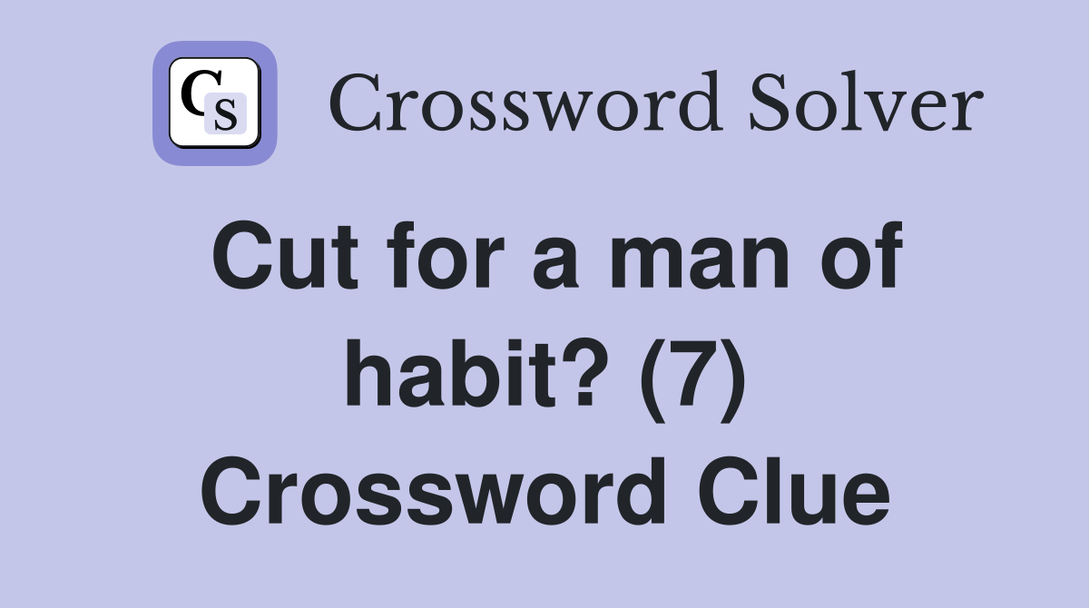 Cut for a man of habit? (7) Crossword Clue