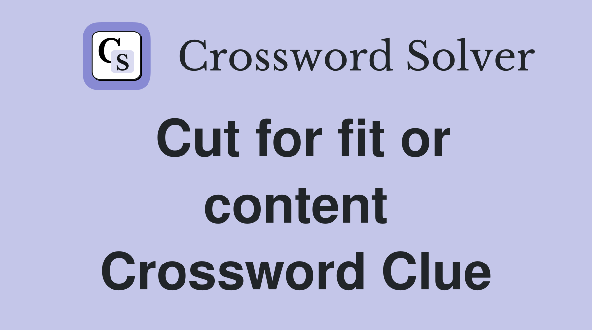 Cut for fit or content Crossword Clue
