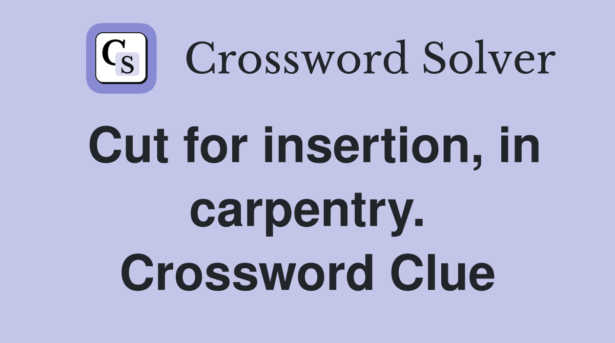 Cut for insertion, in carpentry. Crossword Clue